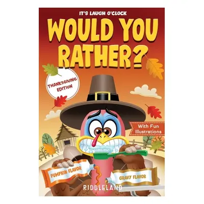 "It's Laugh O'Clock - Would You Rather? Thanksgiving Edition: A Hilarious and Interactive Questi