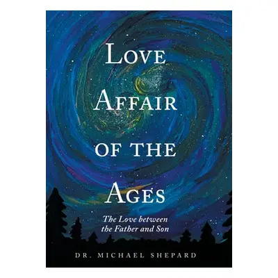 "Love Affair of the Ages: The Love Between the Father and Son" - "" ("Shepard Michael")(Pevná va