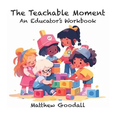 "The Teachable Moment: An Educator's Workbook" - "" ("Goodall Matthew Dion")(Paperback)