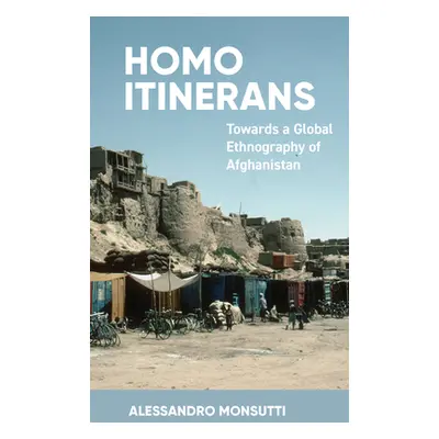 "Homo Itinerans: Towards a Global Ethnography of Afghanistan" - "" ("Monsutti Alessandro")(Paper