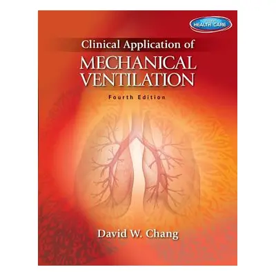 "Clinical Application of Mechanical Ventilation" - "" ("Chang David W.")(Paperback)