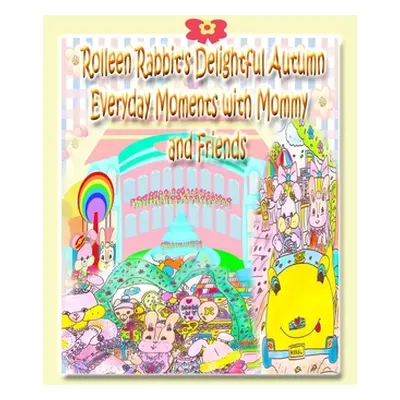 "Rolleen Rabbit's Delightful Autumn Everyday Moments with Mommy and Friends" - "" ("Kong Rowena"