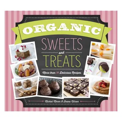 "Organic Sweets and Treats: More Than 70 Delicious Recipes" - "" ("Moses Michal")(Pevná vazba)