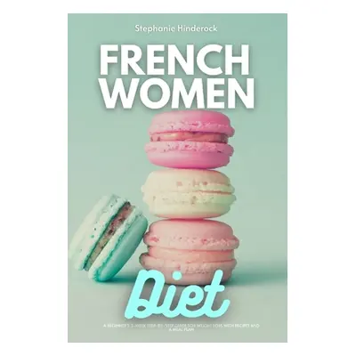 "French Women Diet: A Beginner's 3-Week Step-by-Step Guide for Weight Loss with Recipes and a Me