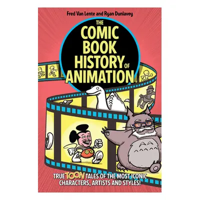 "The Comic Book History of Animation: True Toon Tales of the Most Iconic Characters, Artists and