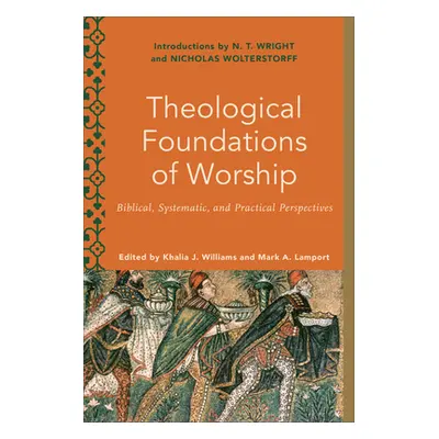 "Theological Foundations of Worship: Biblical, Systematic, and Practical Perspectives" - "" ("Wi