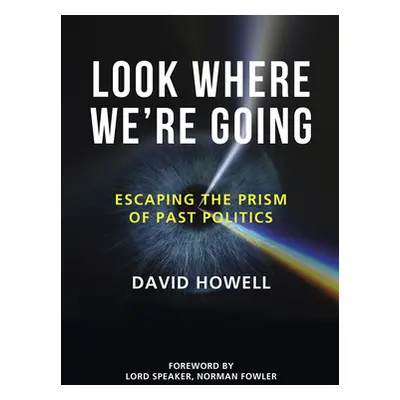 "Look Where We're Going: Escaping the Prism of Past Politics" - "" ("Howell David")(Pevná vazba)