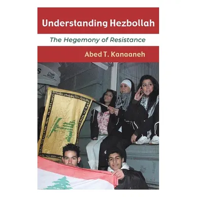 "Understanding Hezbollah: The Hegemony of Resistance" - "" ("Kanaaneh Abed T.")(Paperback)