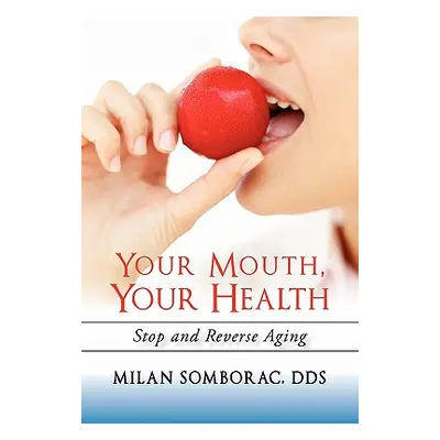 "Your Mouth, Your Health: Stop and Reverse Aging" - "" ("Somborac Milan")(Paperback)