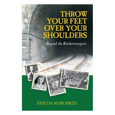 "Throw Your Feet Over Your Shoulders: Beyond the Kindertransport" - "" ("Korobkin Frieda")(Paper