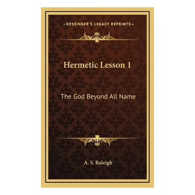 "Hermetic Lesson 1: The God Beyond All Name" - "" ("Raleigh A. S.")(Pevná vazba)