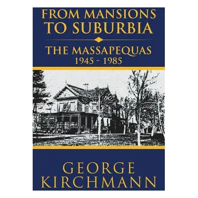 "From Mansions to Suburbia the Massapequas 1945-1985" - "" ("Kirchmann George")(Paperback)