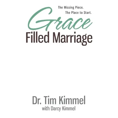 "Grace Filled Marriage: The Missing Piece. The Place to Start." - "" ("Kimmel Darcy")(Paperback)