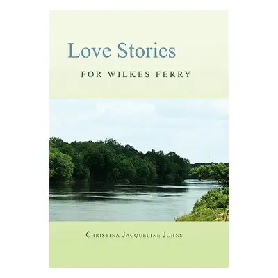 "Love Stories for Wilkes' Ferry" - "" ("Johns Christina Jacqueline")(Paperback)