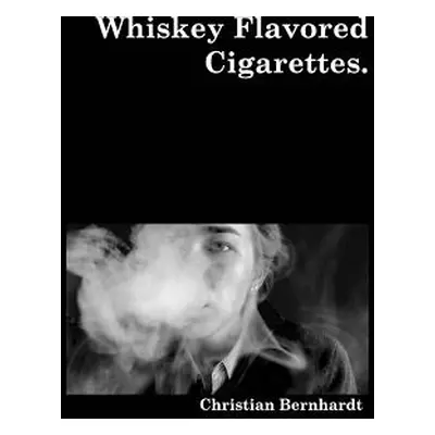 "Whiskey Flavored Cigarettes" - "" ("Bernhardt Christian")(Paperback)