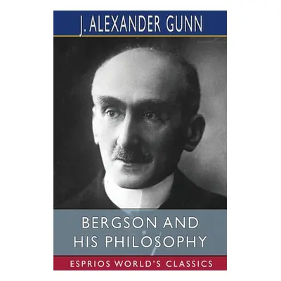 "Bergson and His Philosophy (Esprios Classics)" - "" ("Gunn J. Alexander")(Paperback)