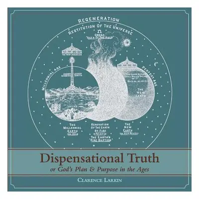 "Dispensational Truth [with Full Size Illustrations], or God's Plan and Purpose in the Ages" - "