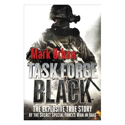 "Task Force Black: The Explosive True Story of the Secret Special Forces War in Iraq" - "" ("Urb