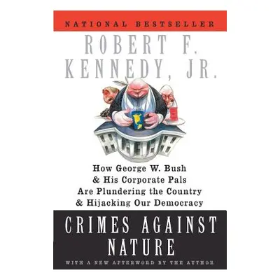 "Crimes Against Nature: How George W. Bush and His Corporate Pals Are Plundering the Country and