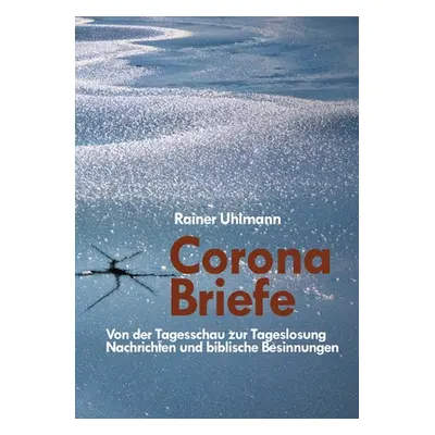 "Corona Briefe: Von der Tagesschau zur Tageslosung, Nachrichten und biblische Besinnungen" - "" 