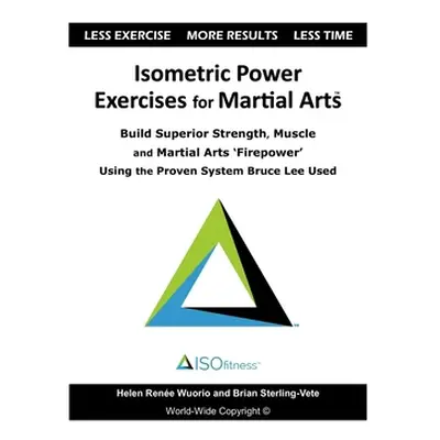 "Isometric Power Exercises for Martial Arts: Build Superior Strength, Muscle and Martial Arts 'F