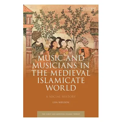 "Music and Musicians in the Medieval Islamicate World: A Social History" - "" ("Nielson Lisa")(P