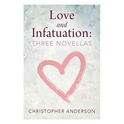 "Love and Infatuation: Three Novellas" - "" ("Anderson Christopher")(Paperback)