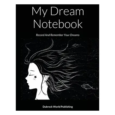 "My Dream Notebook: Record And Remember Your Dreams" - "" ("World Publishing Dubreck")(Paperback