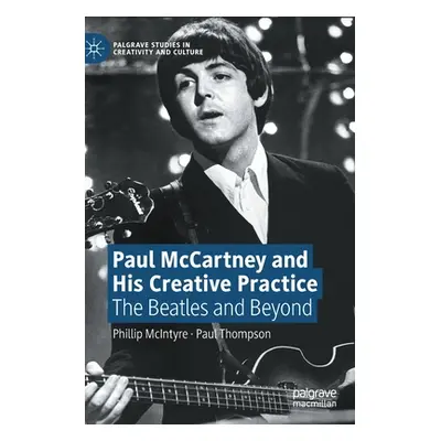 "Paul McCartney and His Creative Practice: The Beatles and Beyond" - "" ("McIntyre Phillip")(Pev