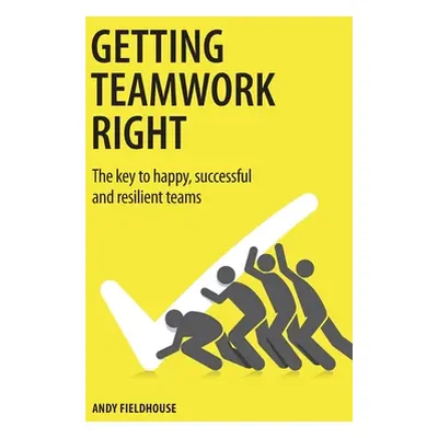 "Getting Teamwork Right: The key to happy, successful and resilient teams" - "" ("Fieldhouse And