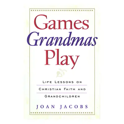 "Games Grandmas Play: Life Lessons on Christian Faith, God, and Grandchildren" - "" ("Jacobs Joa