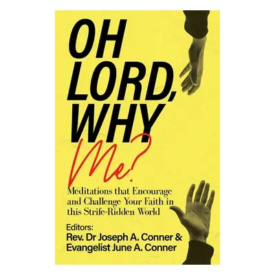 "Oh Lord, Why Me?: Meditations that Encourage and Challenge Your Faith in this Strife-Ridden Wor