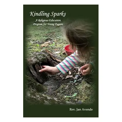 "Kindling Sparks: A Religious Education Program for Young Pagans" - "" ("Avende Jan")(Paperback)