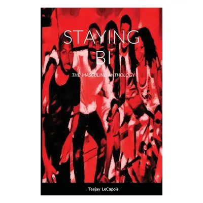 "Staying Bi: The Masculine Anthology" - "" ("Lecapois Teejay")(Paperback)