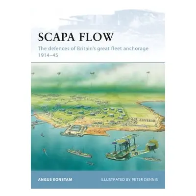 "Scapa Flow: The Defences of Britain's Great Fleet Anchorage 1914-45" - "" ("Konstam Angus")(Pap