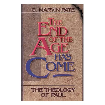 "The End of the Age Has Come: The Theology of Paul" - "" ("Pate C. Marvin")(Paperback)