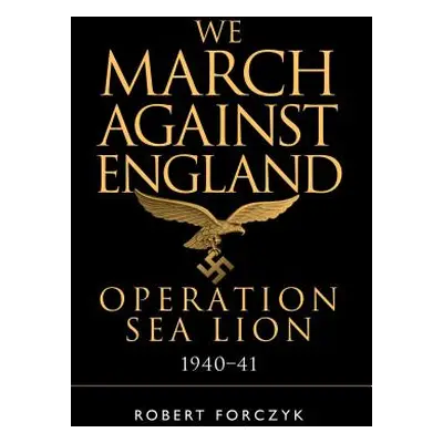 "We March Against England: Operation Sea Lion, 1940-41" - "" ("Forczyk Robert")(Paperback)