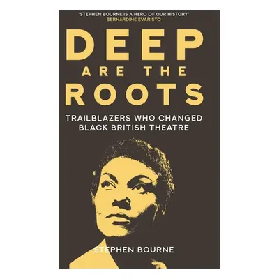 "Deep Are the Roots: Trailblazers Who Changed Black British Theatre" - "" ("Bourne Stephen")(Pev