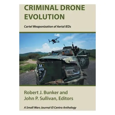 "Criminal Drone Evolution: Cartel Weaponization of Aerial IEDS" - "" ("Bunker Robert J.")(Paperb