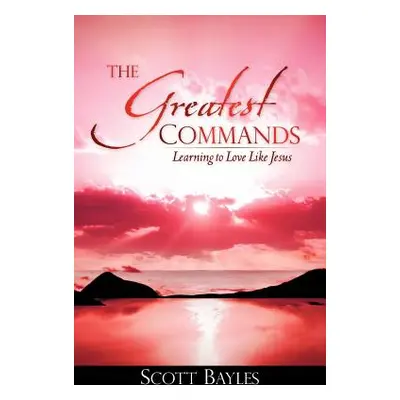 "The Greatest Commands" - "" ("Bayles Scott")(Paperback)