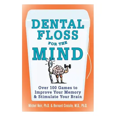 "Dental Floss for the Mind: A Complete Program for Boosting Your Brain Power" - "" ("Croisile Be