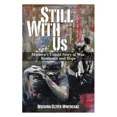 "Still With Us: Msenwa's Untold Story of War, Resilience and Hope" - "" ("Mweneake Msenwa Oliver