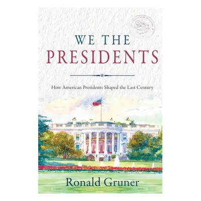 "We the Presidents: How American Presidents Shaped the Last Century" - "" ("Gruner Ronald")(Pape