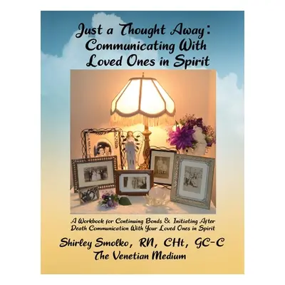 "Just a Thought Away: Communicating With Loved Ones in Spirit" - "" ("Smolko Shirley")(Paperback