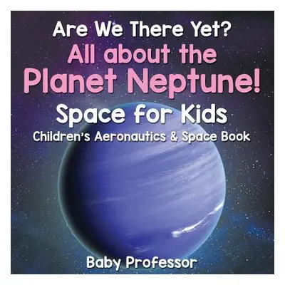 "Are We There Yet? All About the Planet Neptune! Space for Kids - Children's Aeronautics & Space