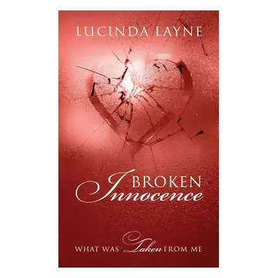 "Broken Innocence: What Was Taken From Me" - "" ("Layne Lucinda")(Paperback)