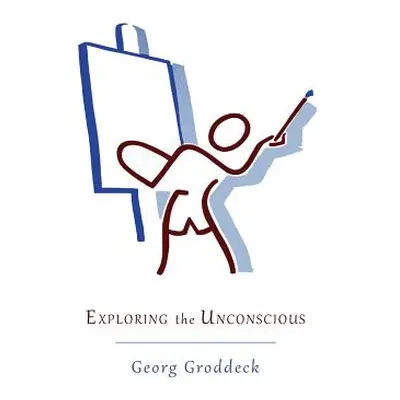 "Exploring the Unconscious: Further Exercises in Applied Analytical Psychology" - "" ("Groddeck 