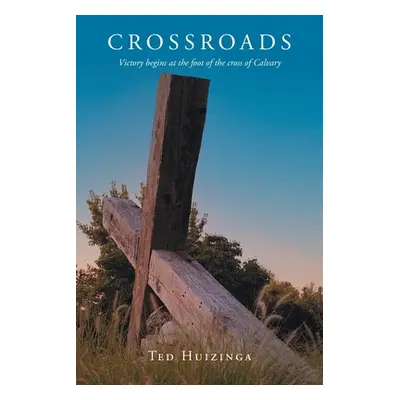 "Crossroads: Victory begins at the foot of the cross of Calvary" - "" ("Huizinga Ted")(Paperback