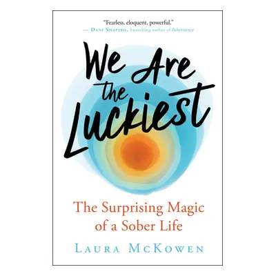 "We Are the Luckiest: The Surprising Magic of a Sober Life" - "" ("McKowen Laura")(Paperback)