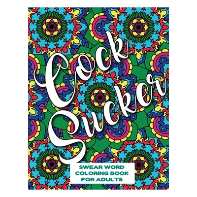 "Cocksucker Swear Word Coloring Book for Adults: swear word coloring book for adults stress reli